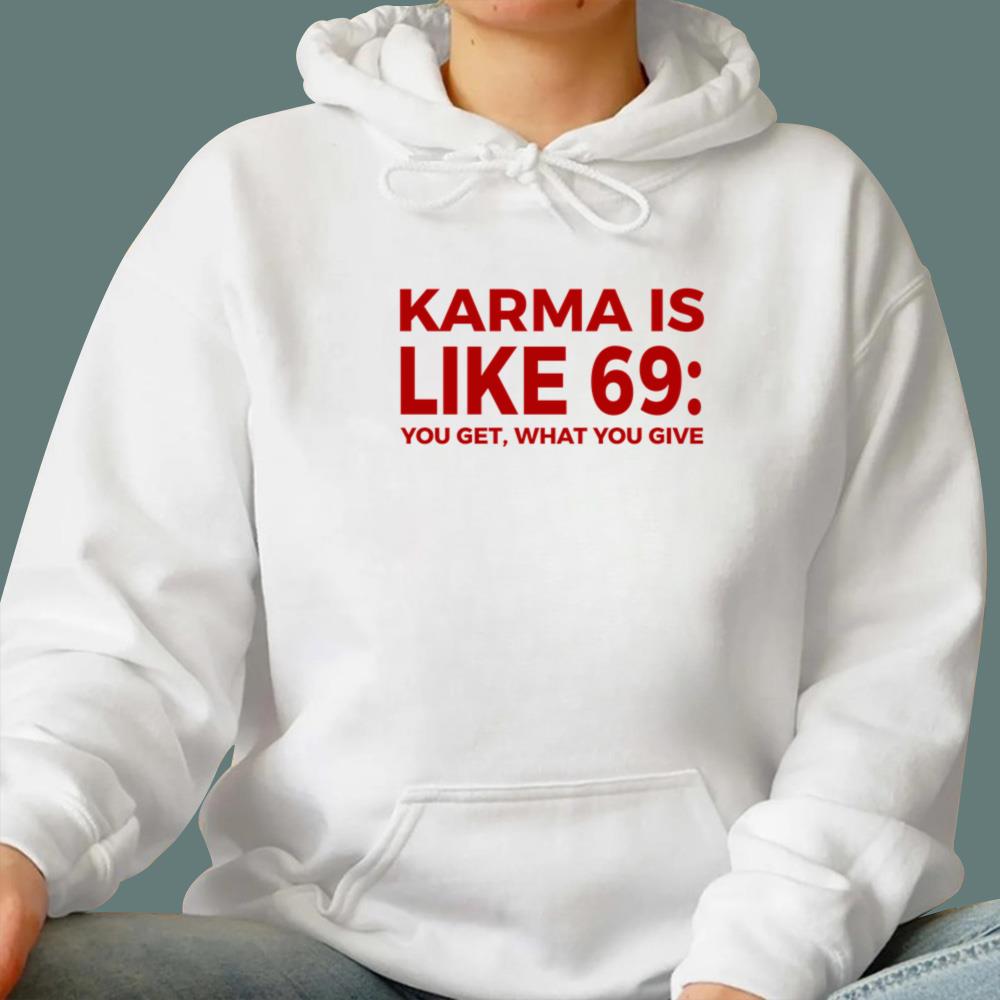 Karma Is Like 69 You Get What You Give T-Shirt
