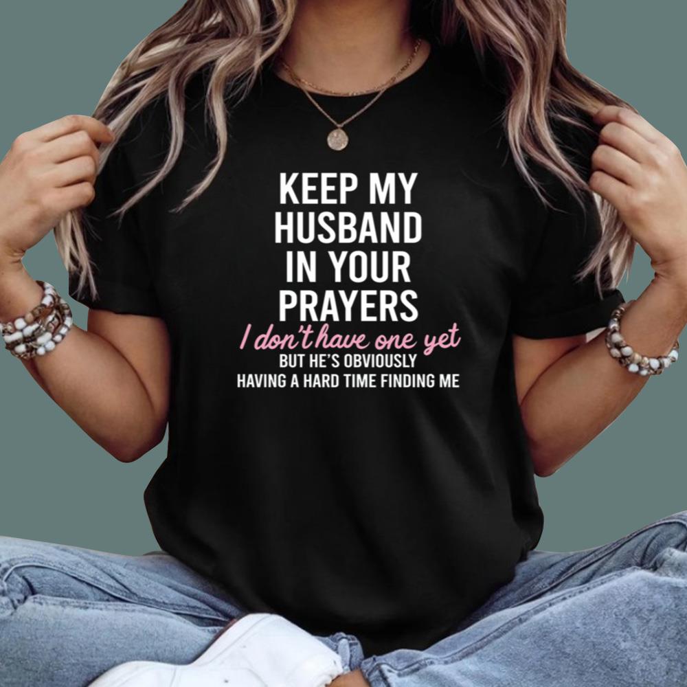 Keep My Husband In Your Prayers I Don't Have One Yet T-Shirt