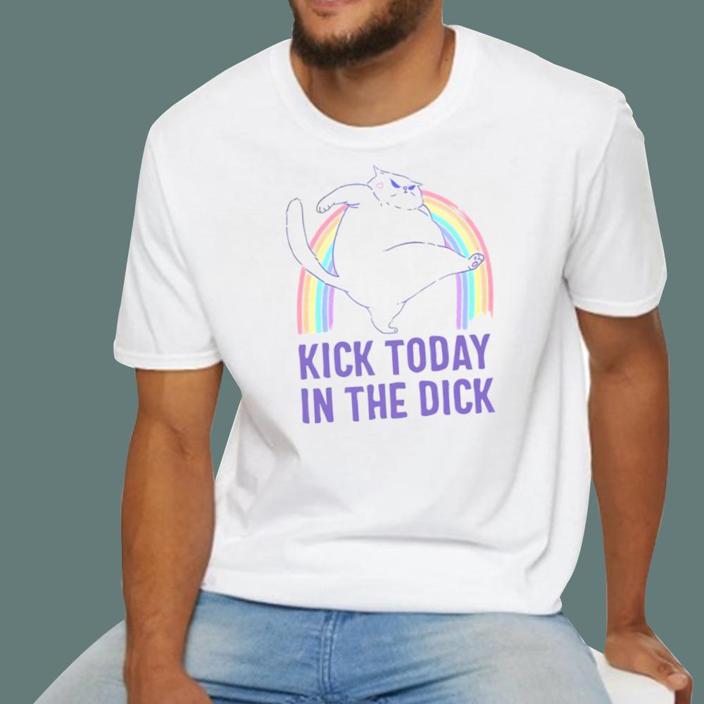 Kick Today In The Dick T-Shirt