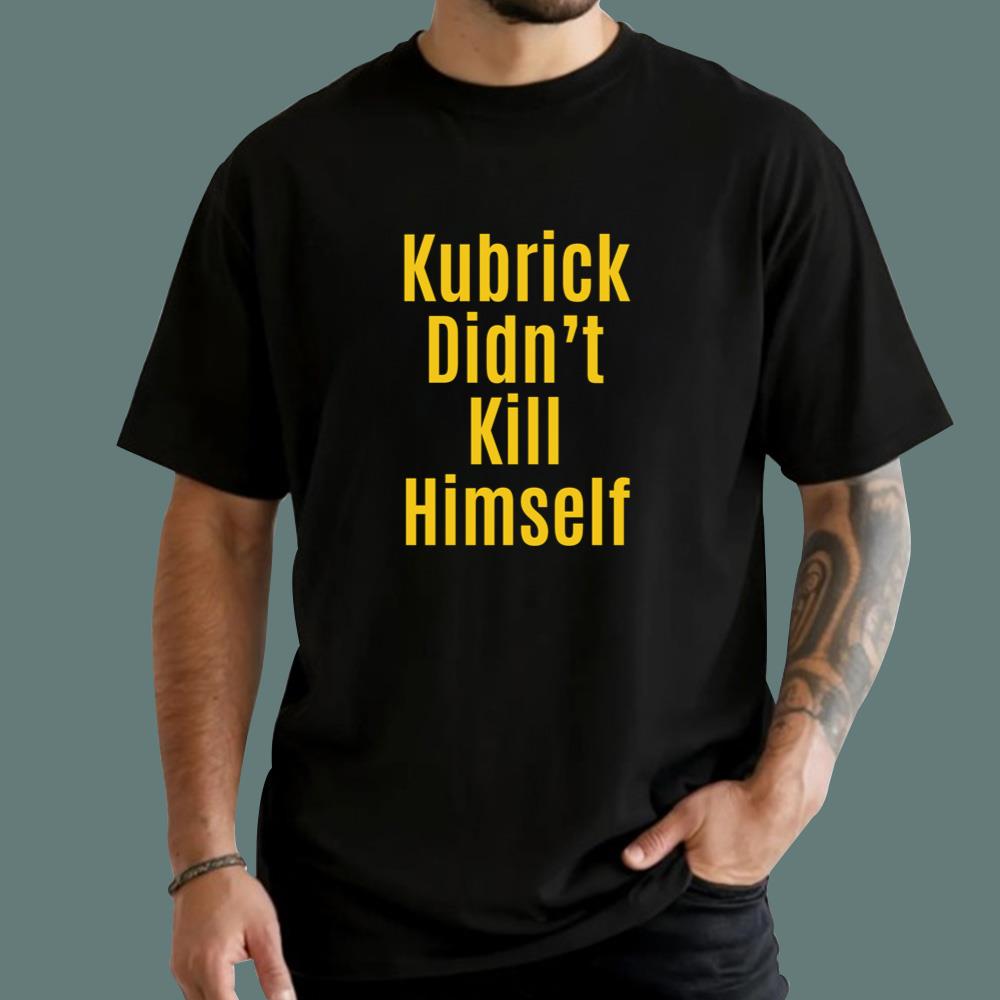 Kubrick Didn’t Kill Himself T-Shirt