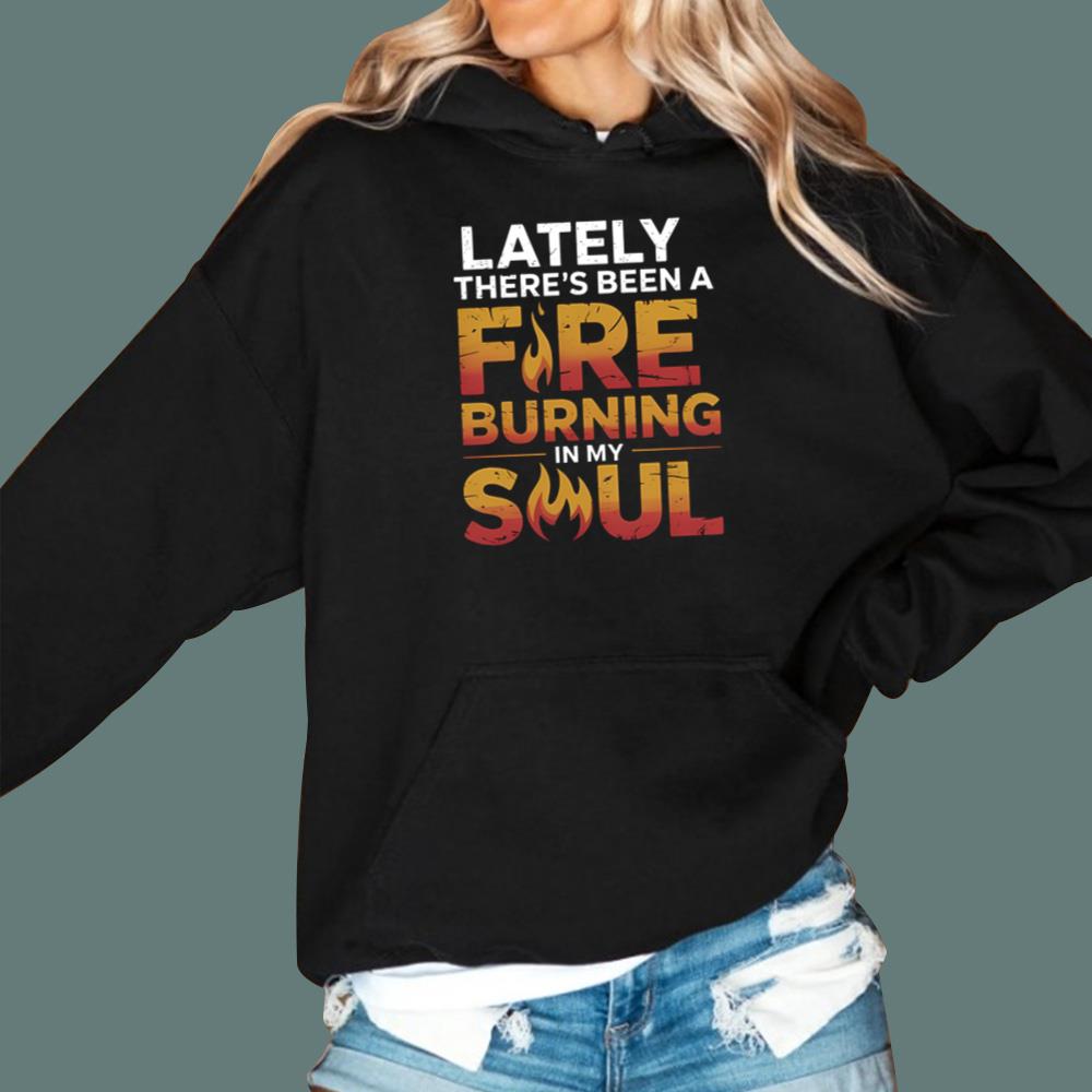 Lately There’s Been A Fire Burning In My Soul T-Shirt