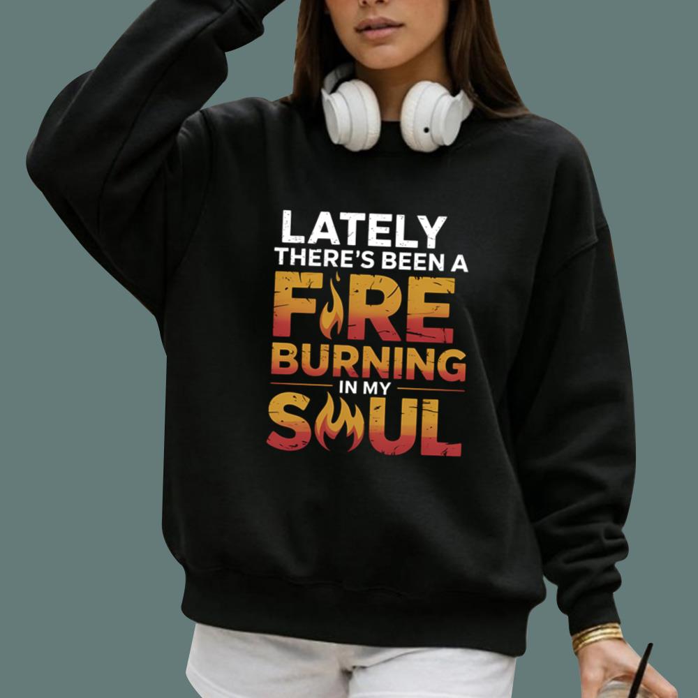 Lately There’s Been A Fire Burning In My Soul T-Shirt