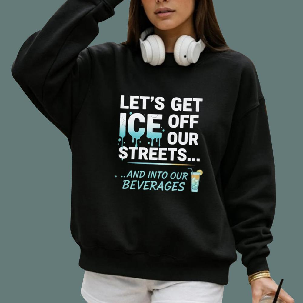 Let's Get ICE Off Our Streets And Into Our Beverages T-Shirt