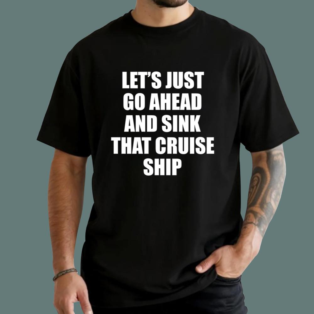 Let’s Just Go Ahead And Sink That Cruise Ship T-Shirt