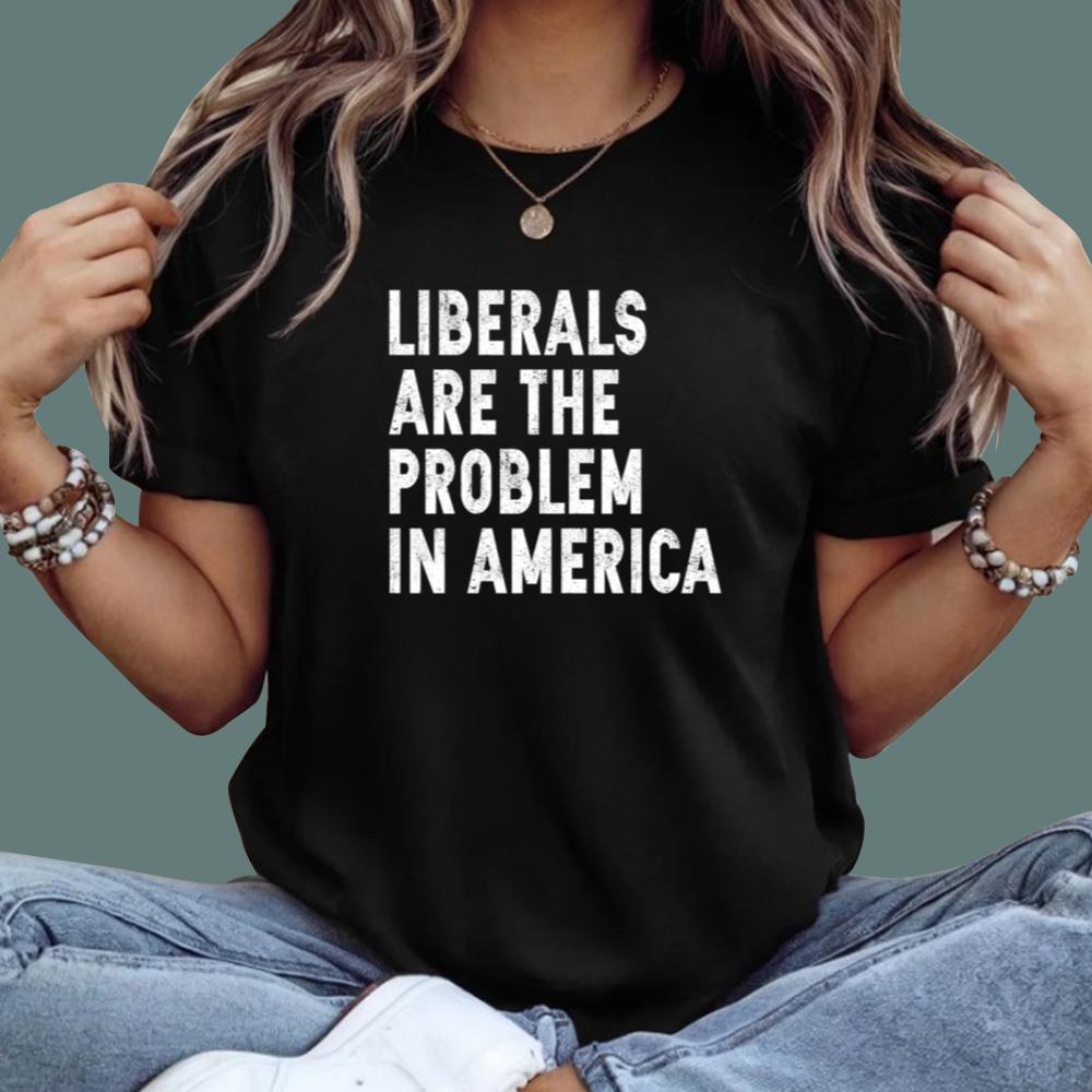 Liberals Are The Probem In America T-Shirt