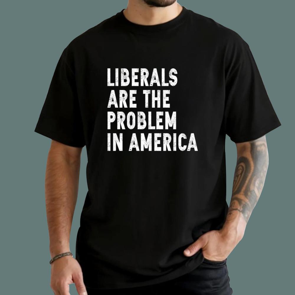 Liberals Are The Probem In America T-Shirt