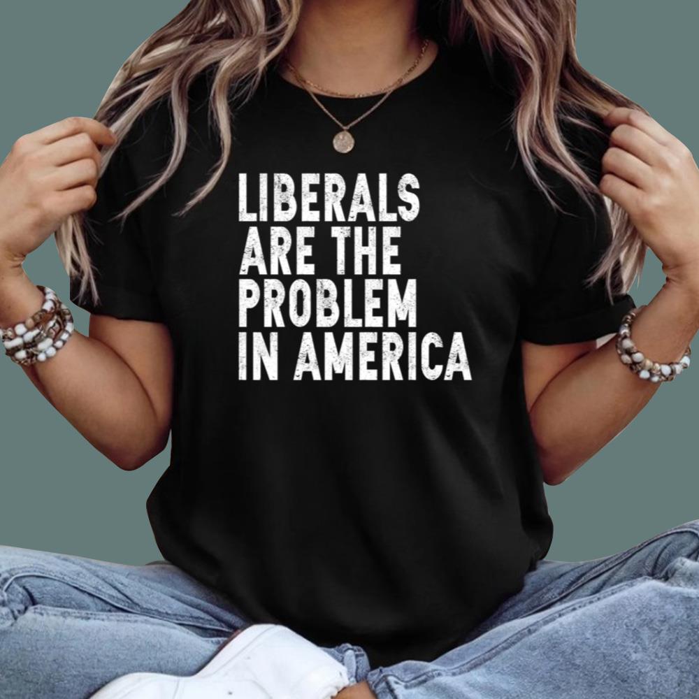 Liberals Are The Problem In America T-Shirt