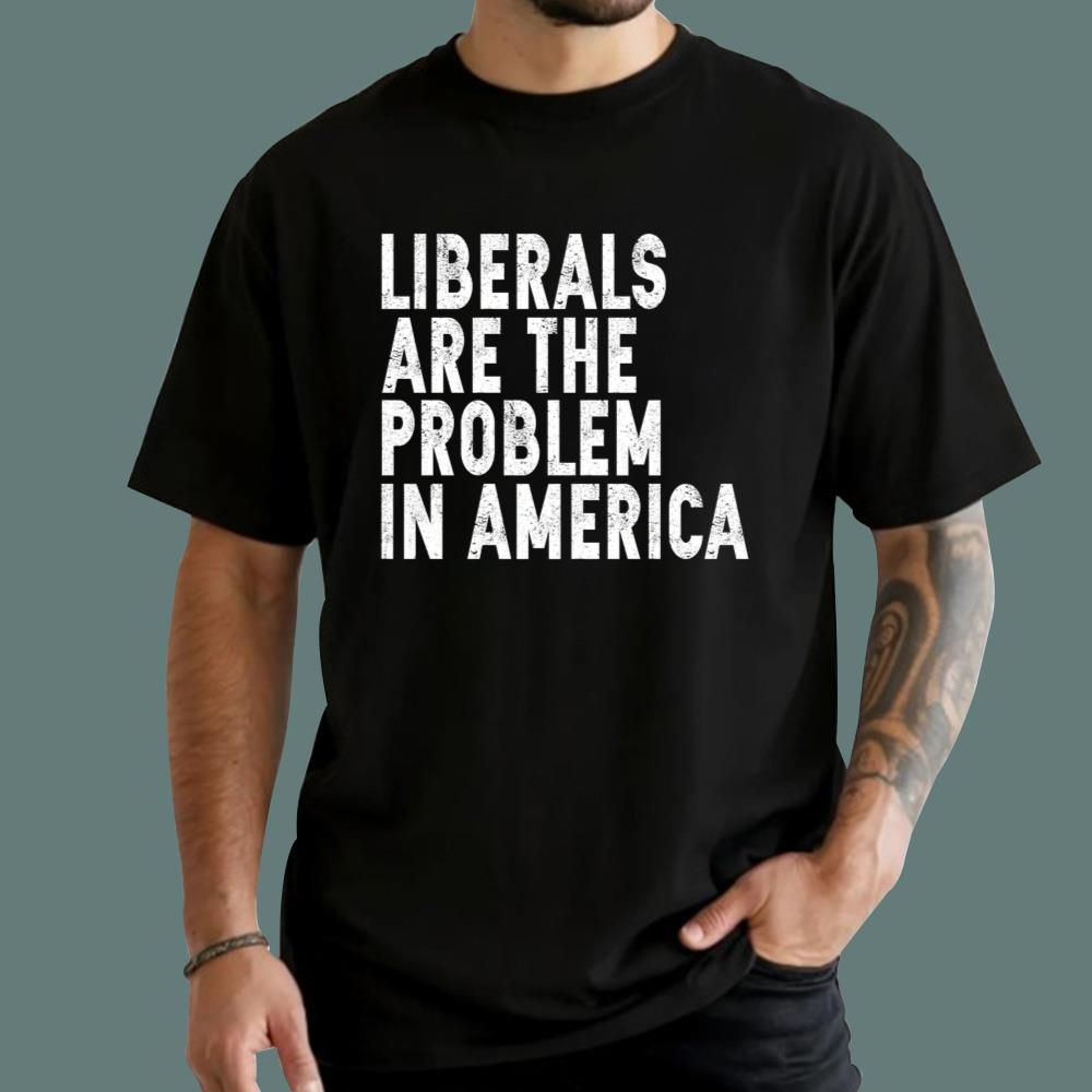 Liberals Are The Problem In America T-Shirt
