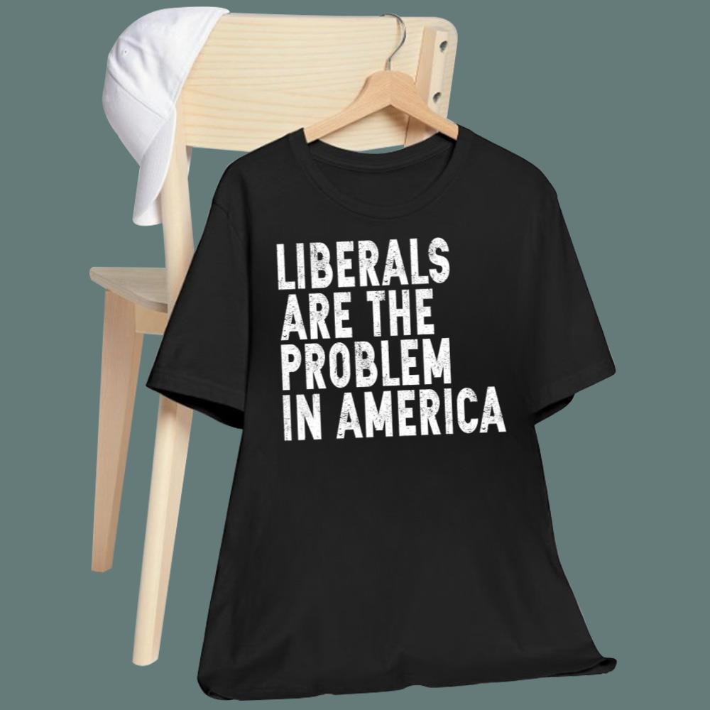 Liberals Are The Problem In America T-Shirt