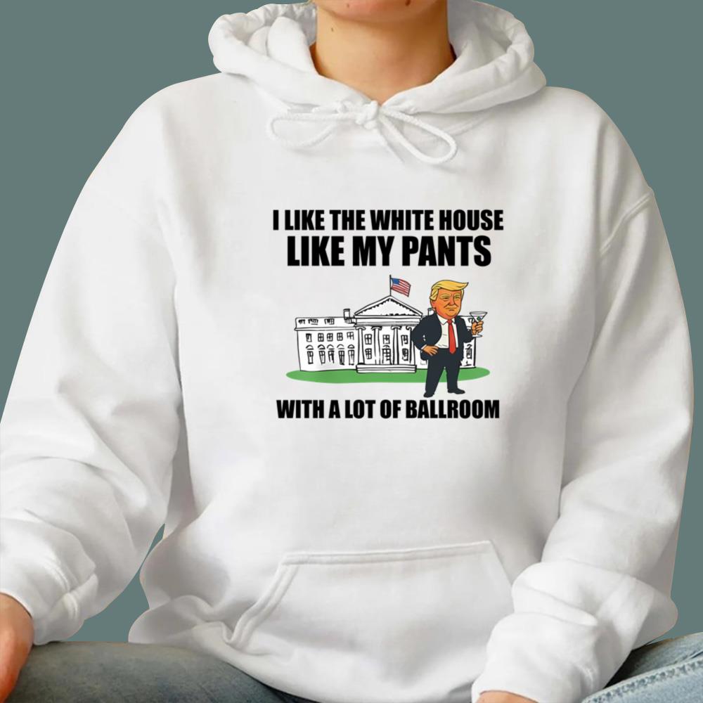 Like The White House Like My Pants With A Lot Of Ballroom T-Shirt
