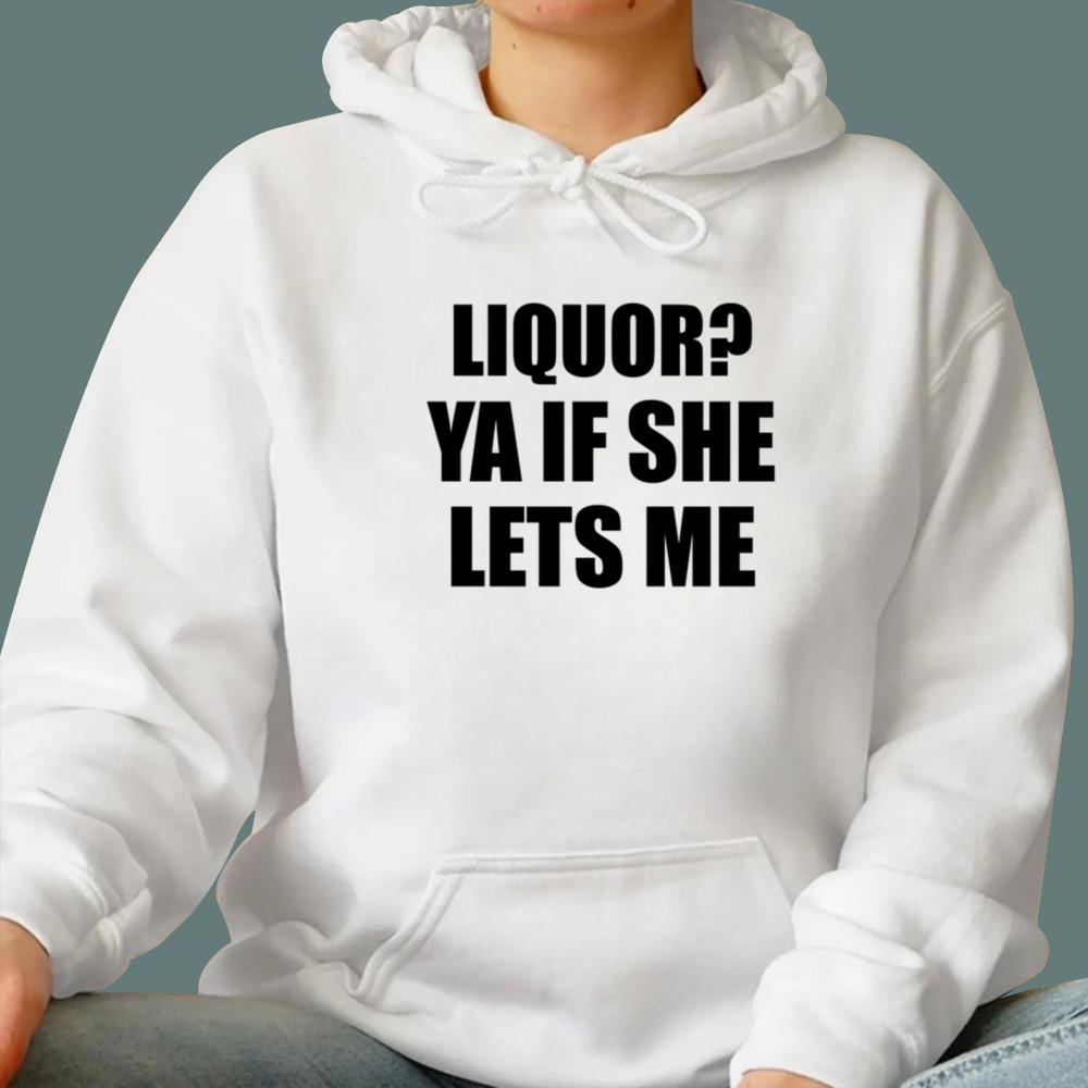 Liquor Ya If She Lets Me T-Shirt