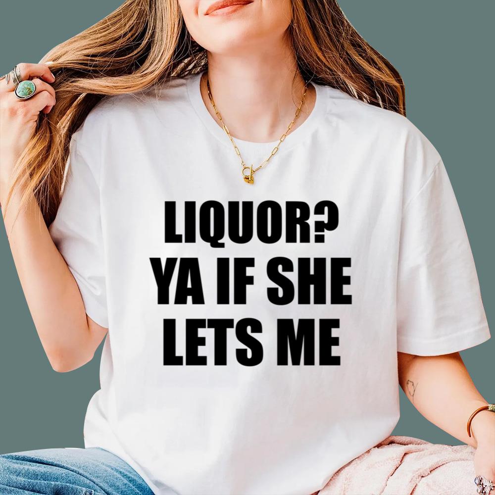 Liquor Ya If She Lets Me T-Shirt