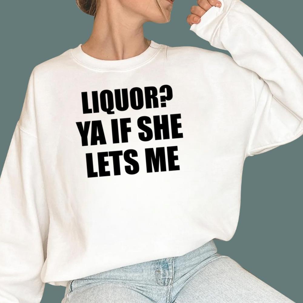 Liquor Ya If She Lets Me T-Shirt