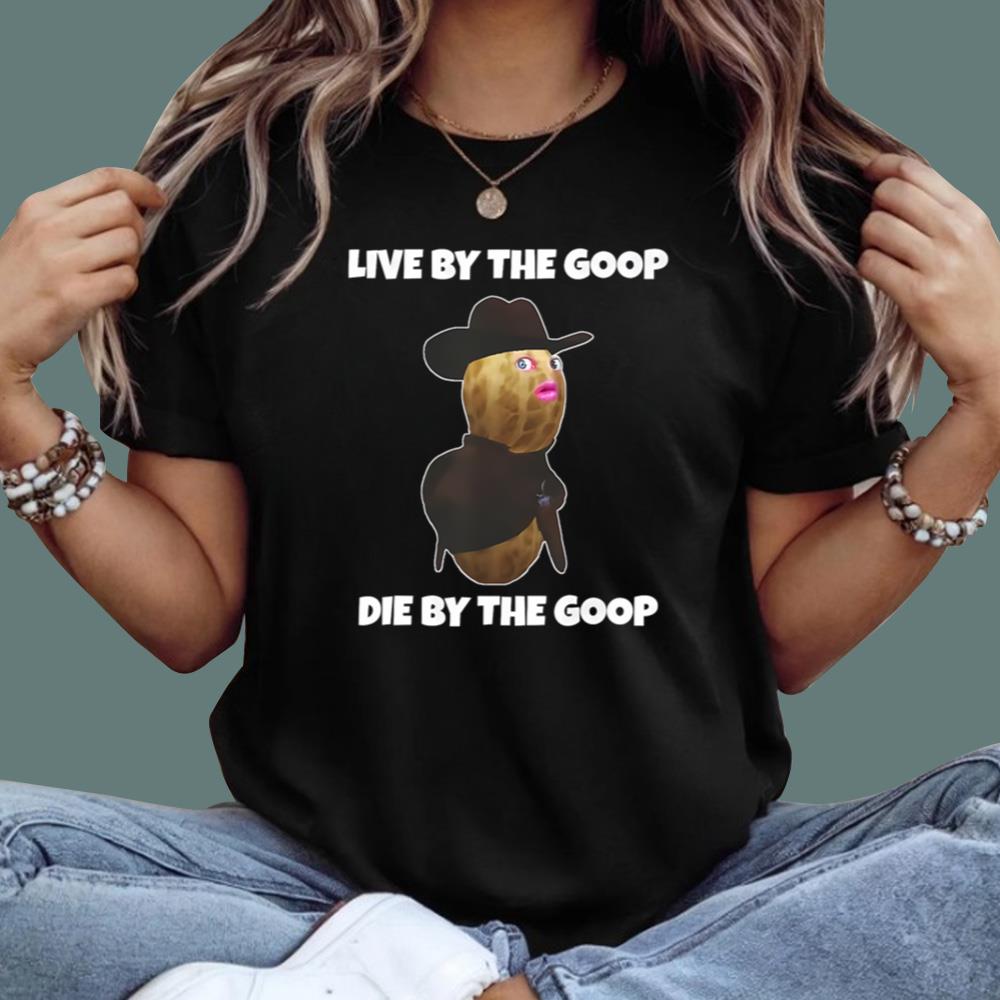 Live By The Goop Die By The Goop T-Shirt