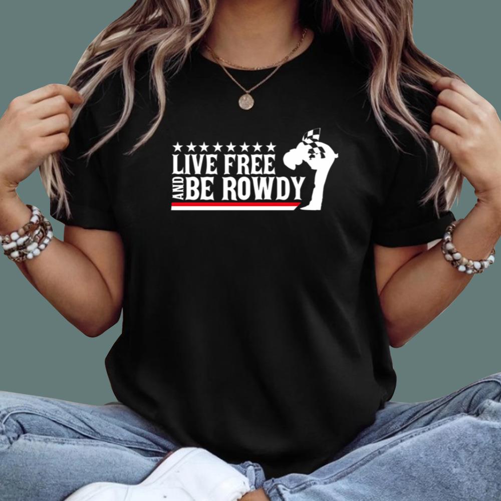 Live Free And Be Rowdy T-Shirt