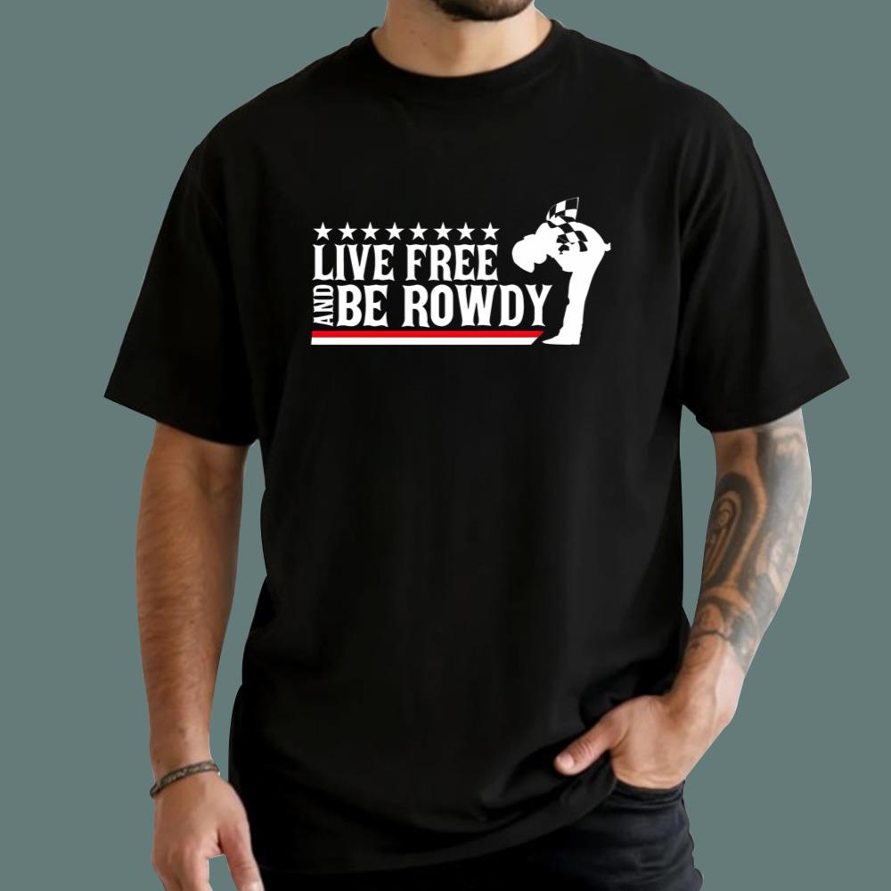 Live Free And Be Rowdy T-Shirt
