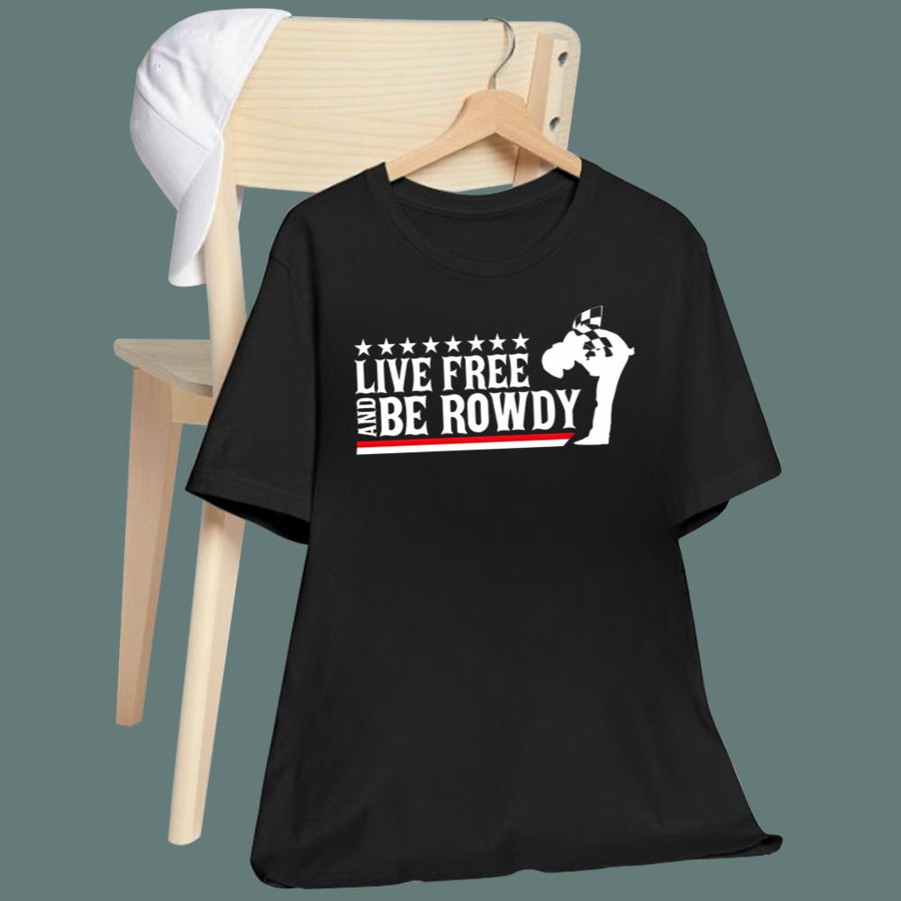 Live Free And Be Rowdy T-Shirt