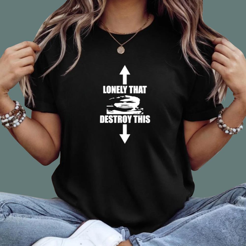 Lonely That Destroy This T-Shirt
