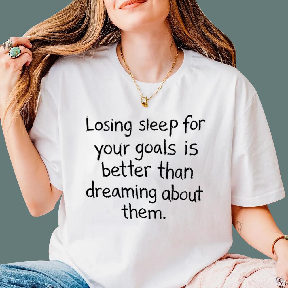 Losing Sleep For Your Goals Is Better Than Dreaming About Them T-Shirt