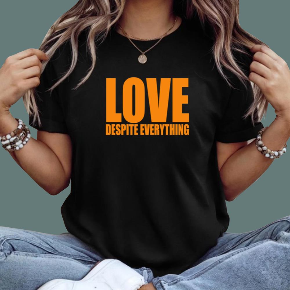 Love Despite Everything T-Shirt