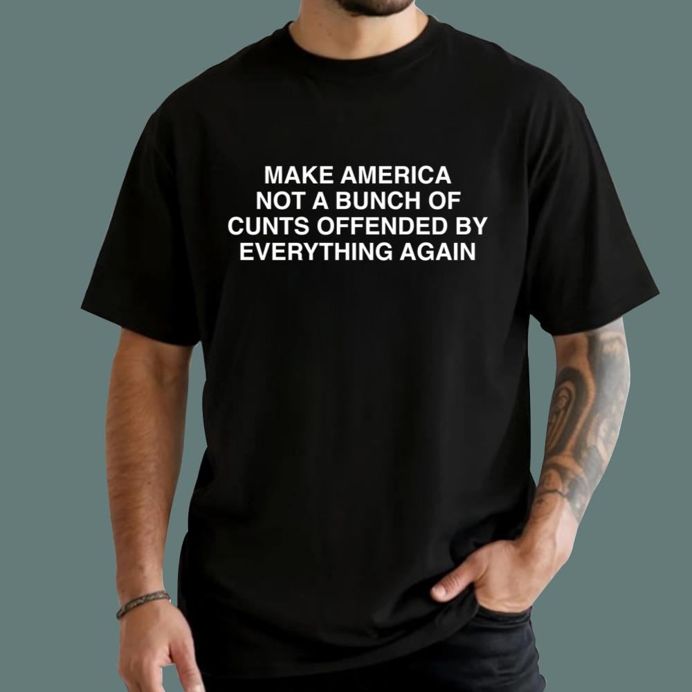 Make America Not A Bunch Of Cunts Offended By Everything Again T-Shirt - TeeDragons