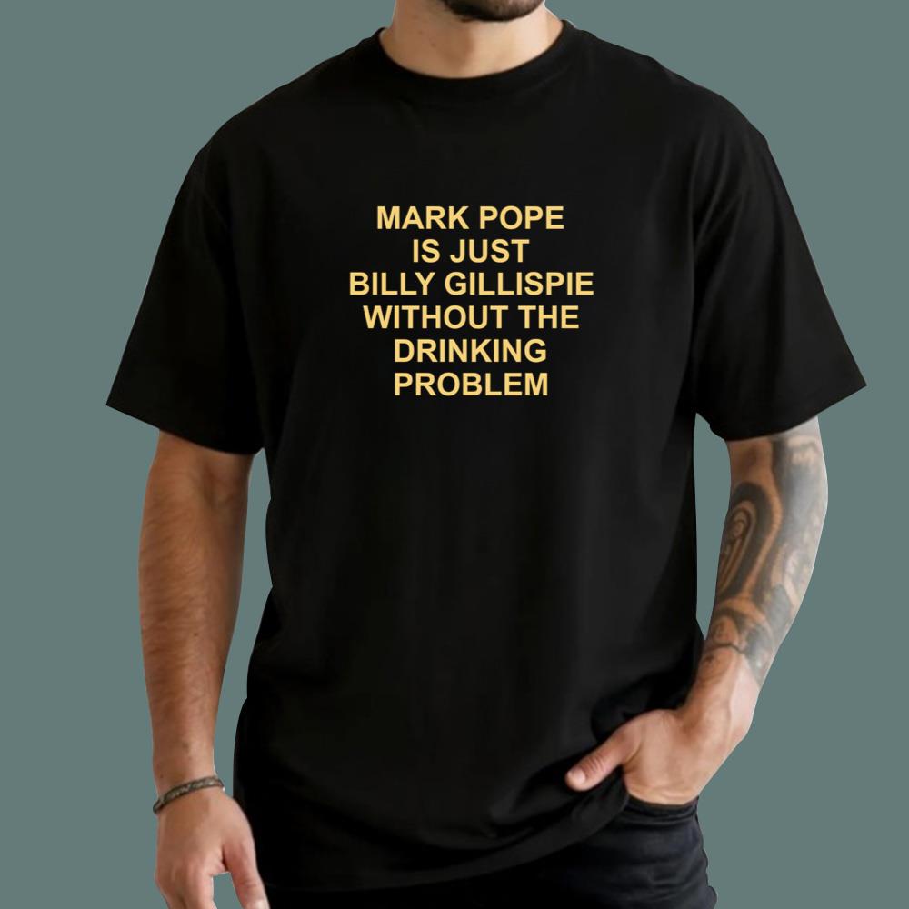 Mark Pope Is Just Billy Gillispie Without The Drinking Problem T-Shirt