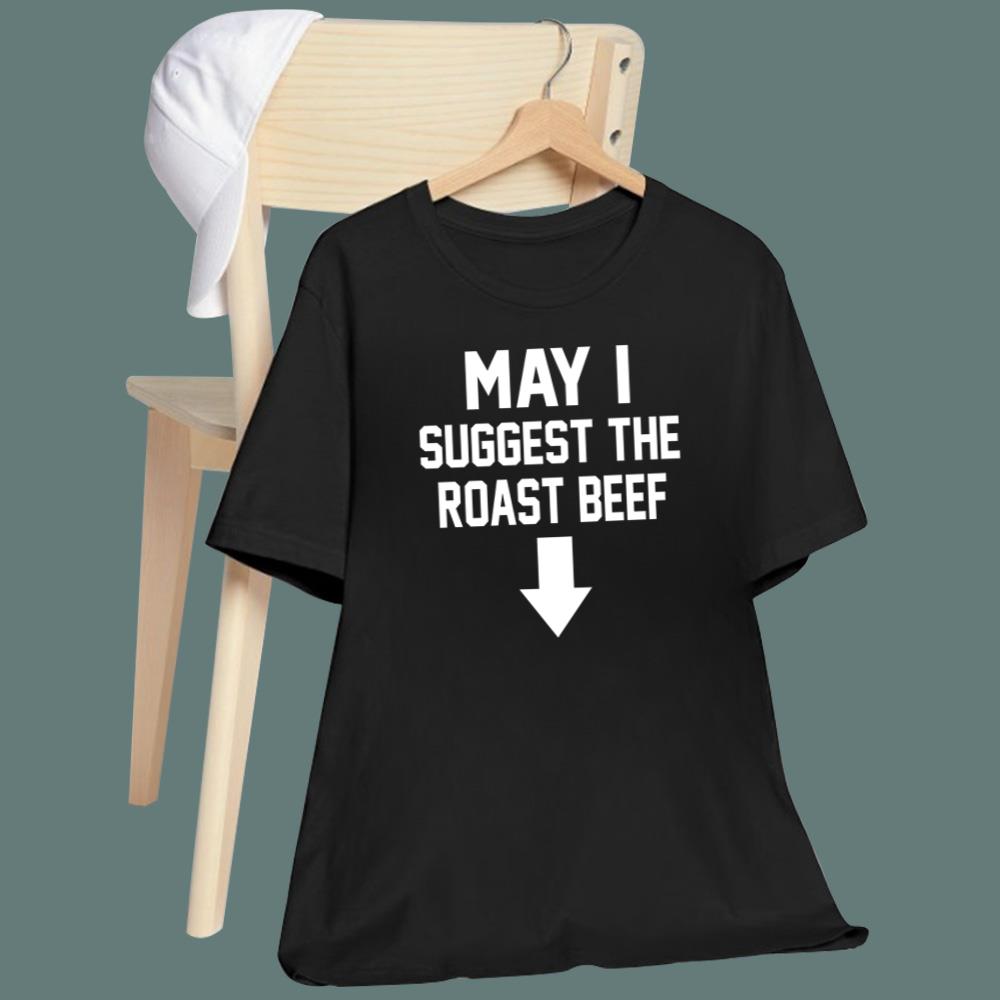 May I Suggest The Roast Beef T-Shirt