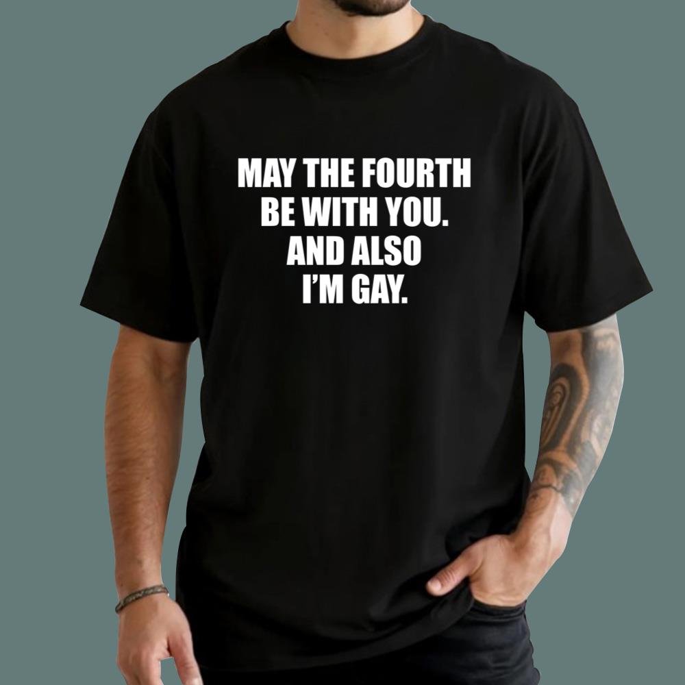 May The Fourth Be With You And Also I’m Gay T-Shirt
