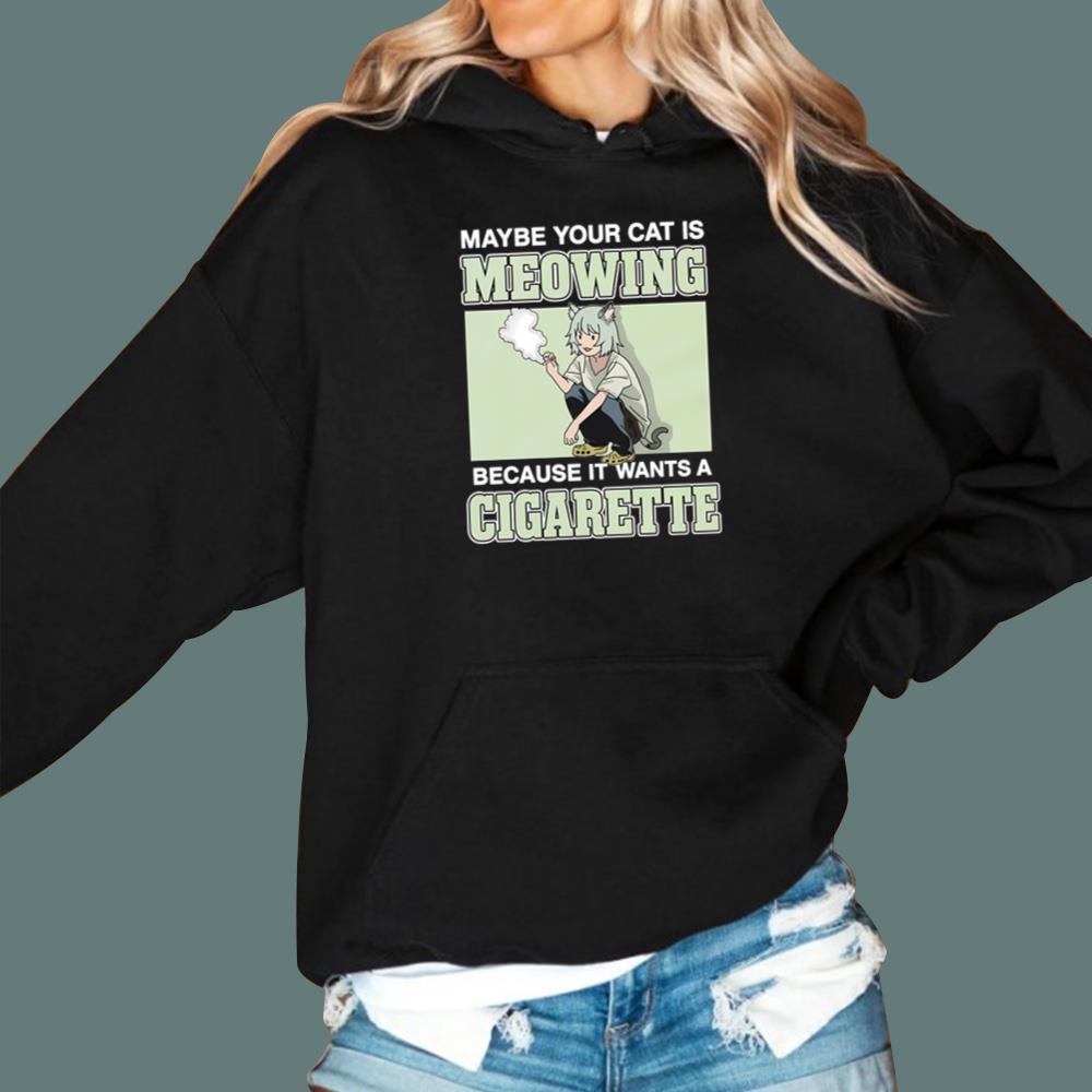 Maybe Your Cat Is Meowing Because It Wants A Cigarette T-Shirt