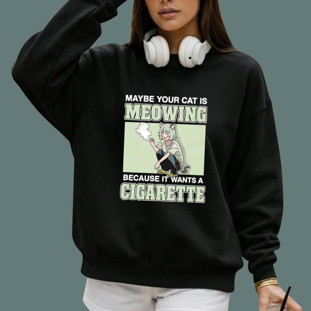 Maybe Your Cat Is Meowing Because It Wants A Cigarette T-Shirt