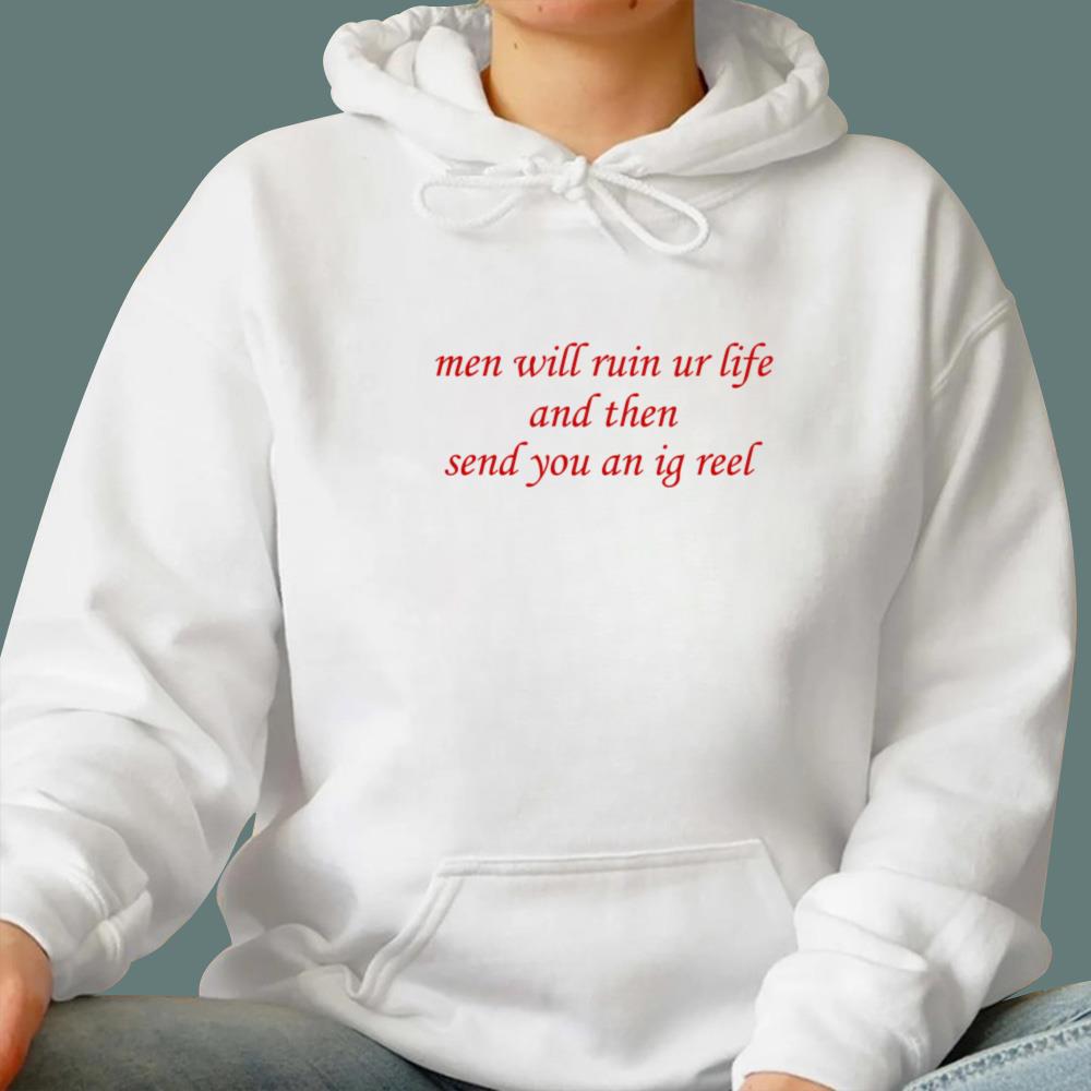 Men Will Ruin Ur Life And Then Send You An Ig Reel T-Shirt