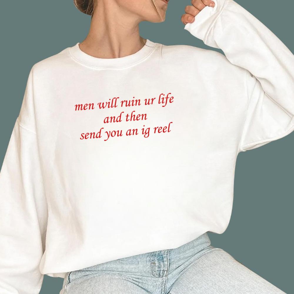 Men Will Ruin Ur Life And Then Send You An Ig Reel T-Shirt