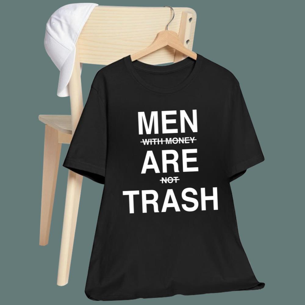Men With Money Are Not Trash Men Are Trash T-Shirt