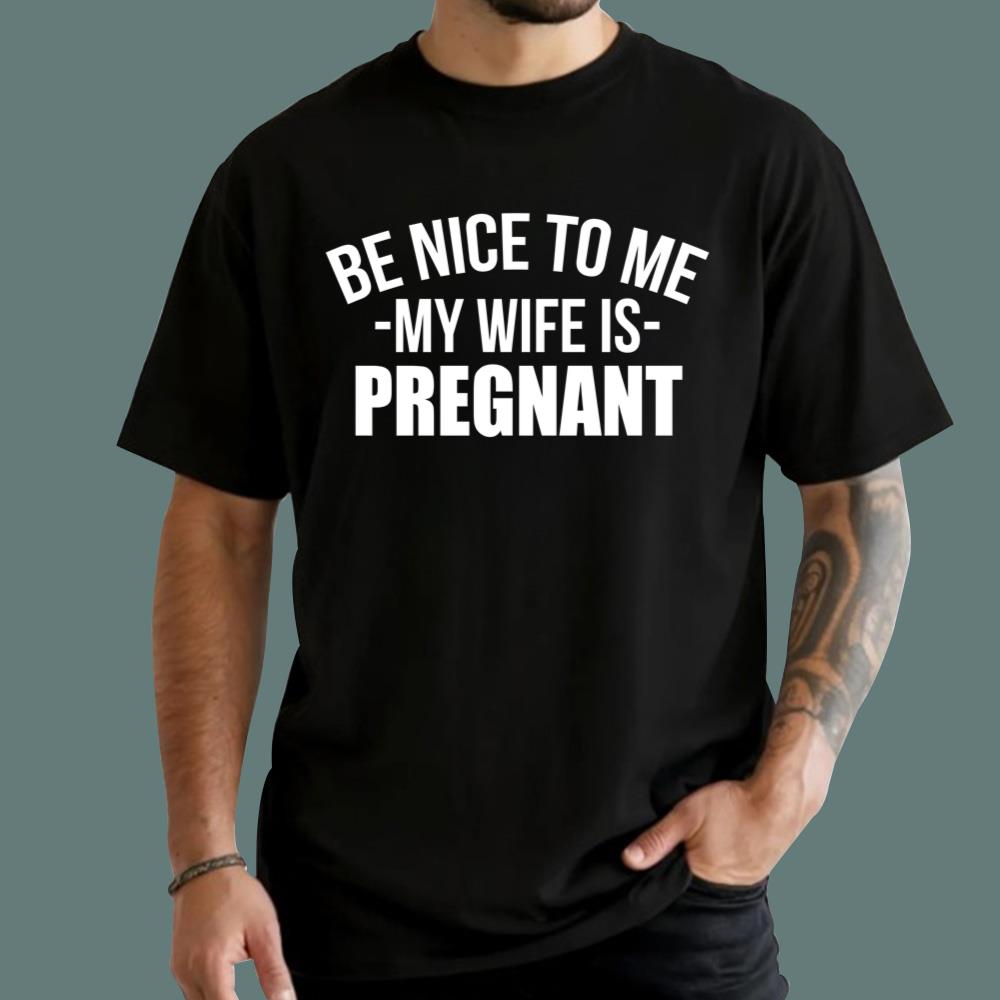 Montez Ford Be Nice To Me My Wife Is Pregnant T-Shirt