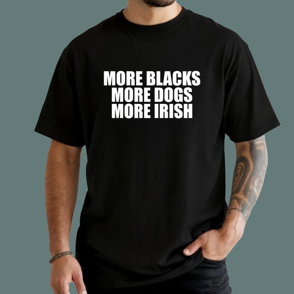 More Blacks More Dogs More Irish T-Shirt