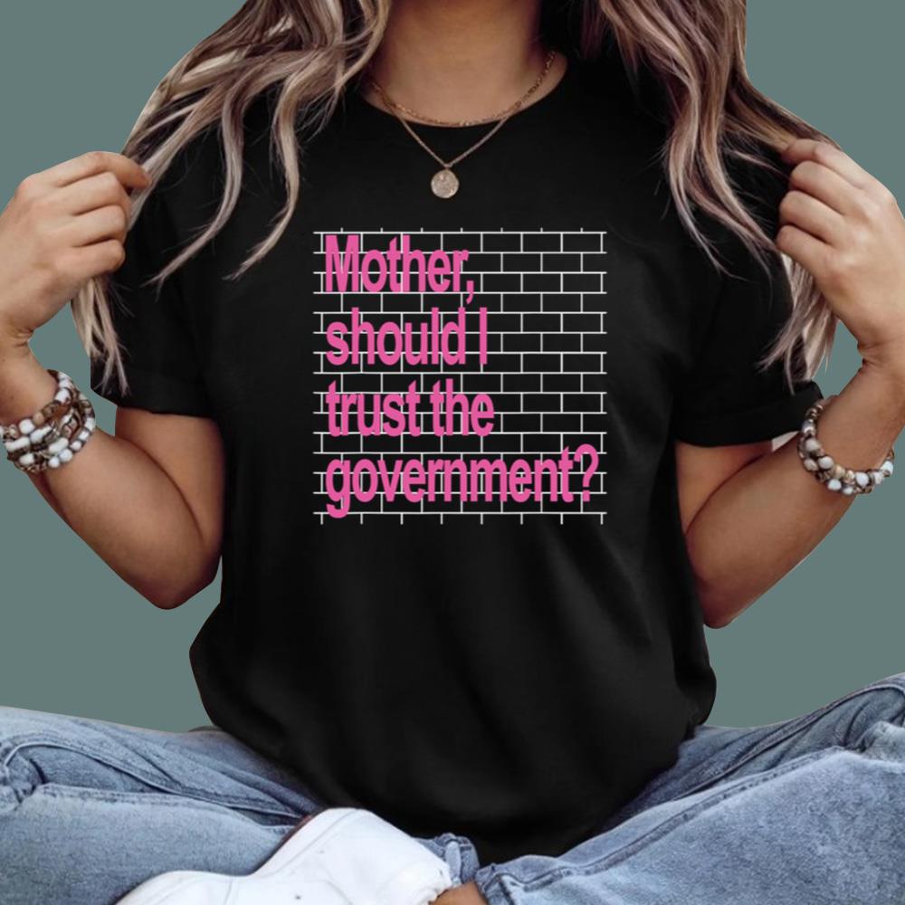 Mother Should I Trust The Government T-Shirt