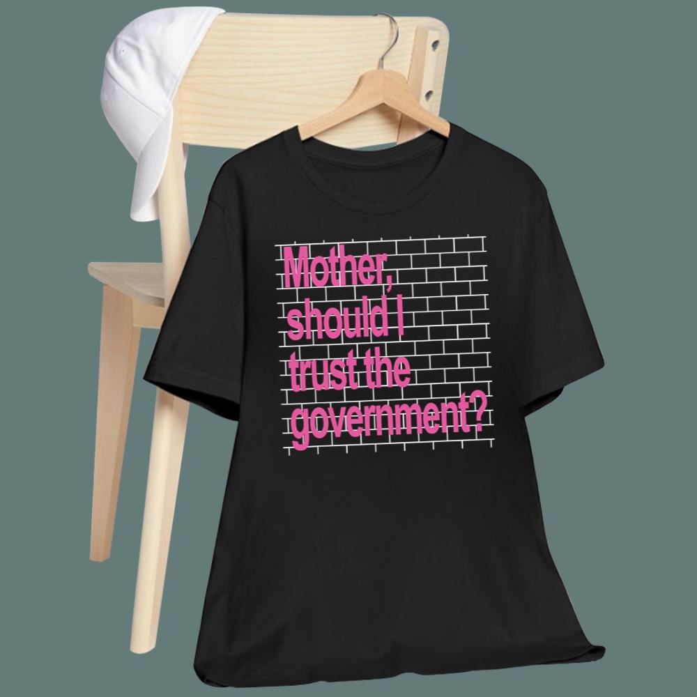 Mother Should I Trust The Government T-Shirt