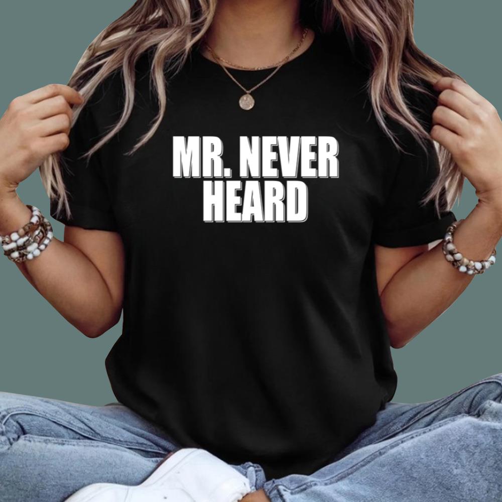 Mr Never Heard T-Shirt
