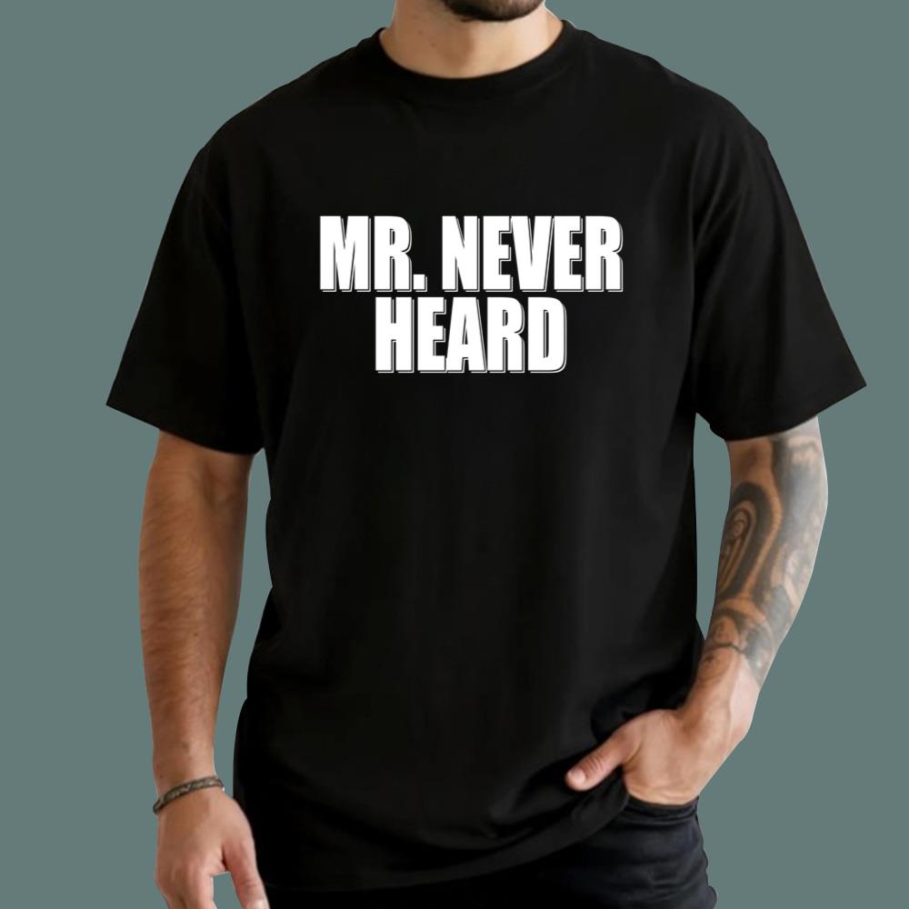 Mr Never Heard T-Shirt
