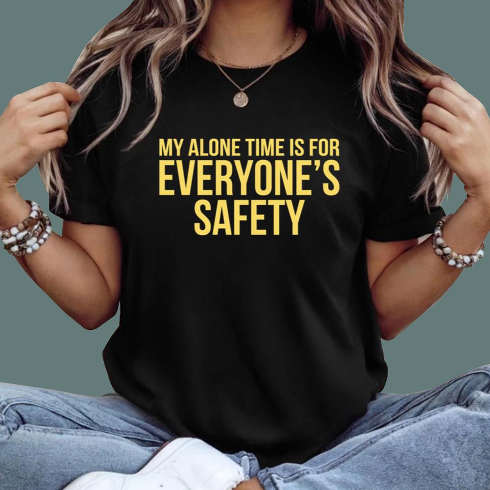 My Alone Time Is For Everyone's Safety T-Shirt