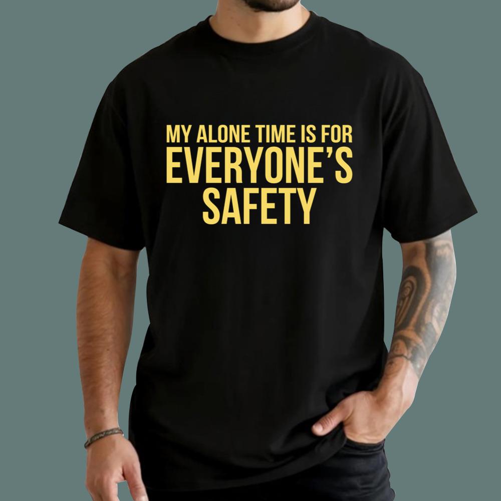 My Alone Time Is For Everyone's Safety T-Shirt