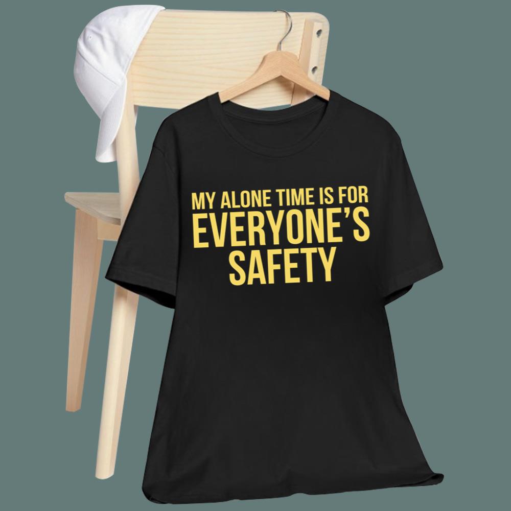 My Alone Time Is For Everyone's Safety T-Shirt