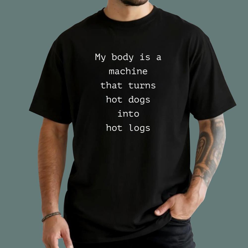 My Body Is A Machine That Turns Hot Dogs Into Hot Logs T-Shirt