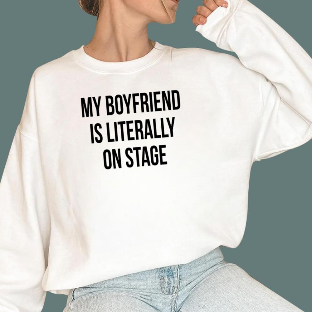 My Boyfriend Is Literally On Stage T-Shirt