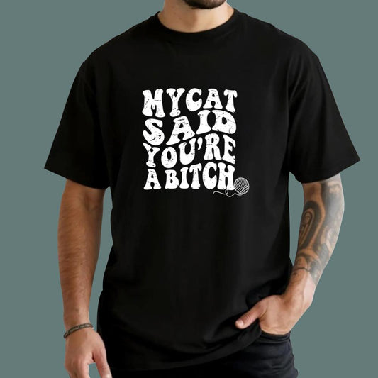 My Cat Said You're A Bitch T-Shirt