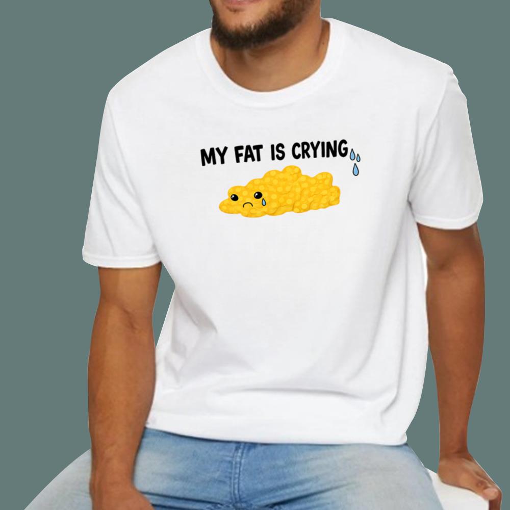 My Fat Is Crying T-Shirt
