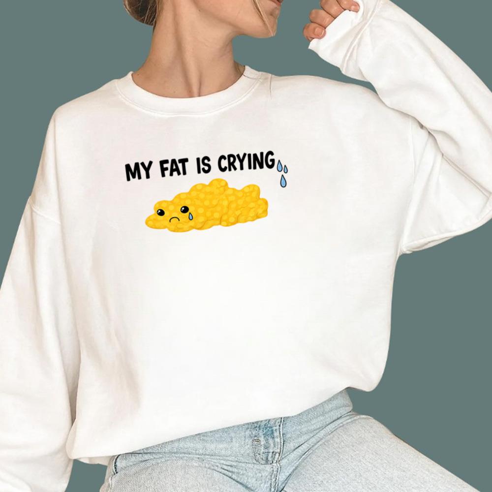 My Fat Is Crying T-Shirt