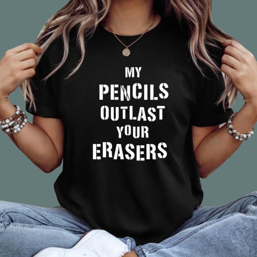 My Pencils Outlast Your Erasers T-Shirt