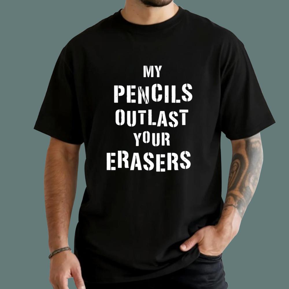 My Pencils Outlast Your Erasers T-Shirt