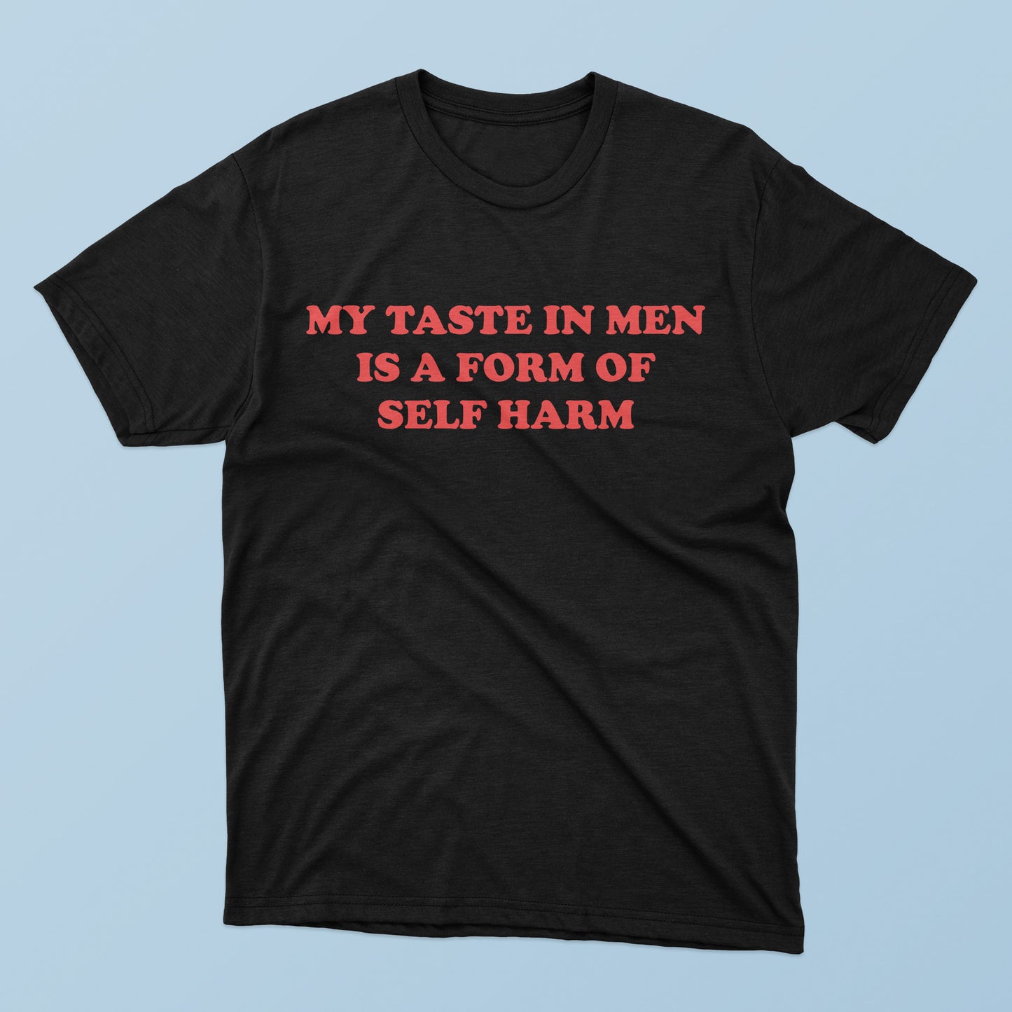 My Taste In Men Is A Form Of Self Harm T-shirt